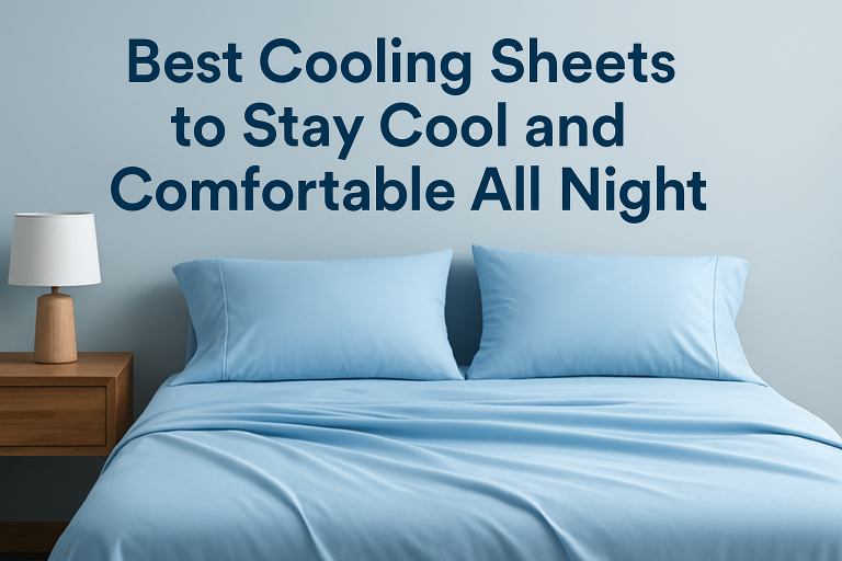 Best Cooling Sheets to Stay Cool and Comfortable All Night